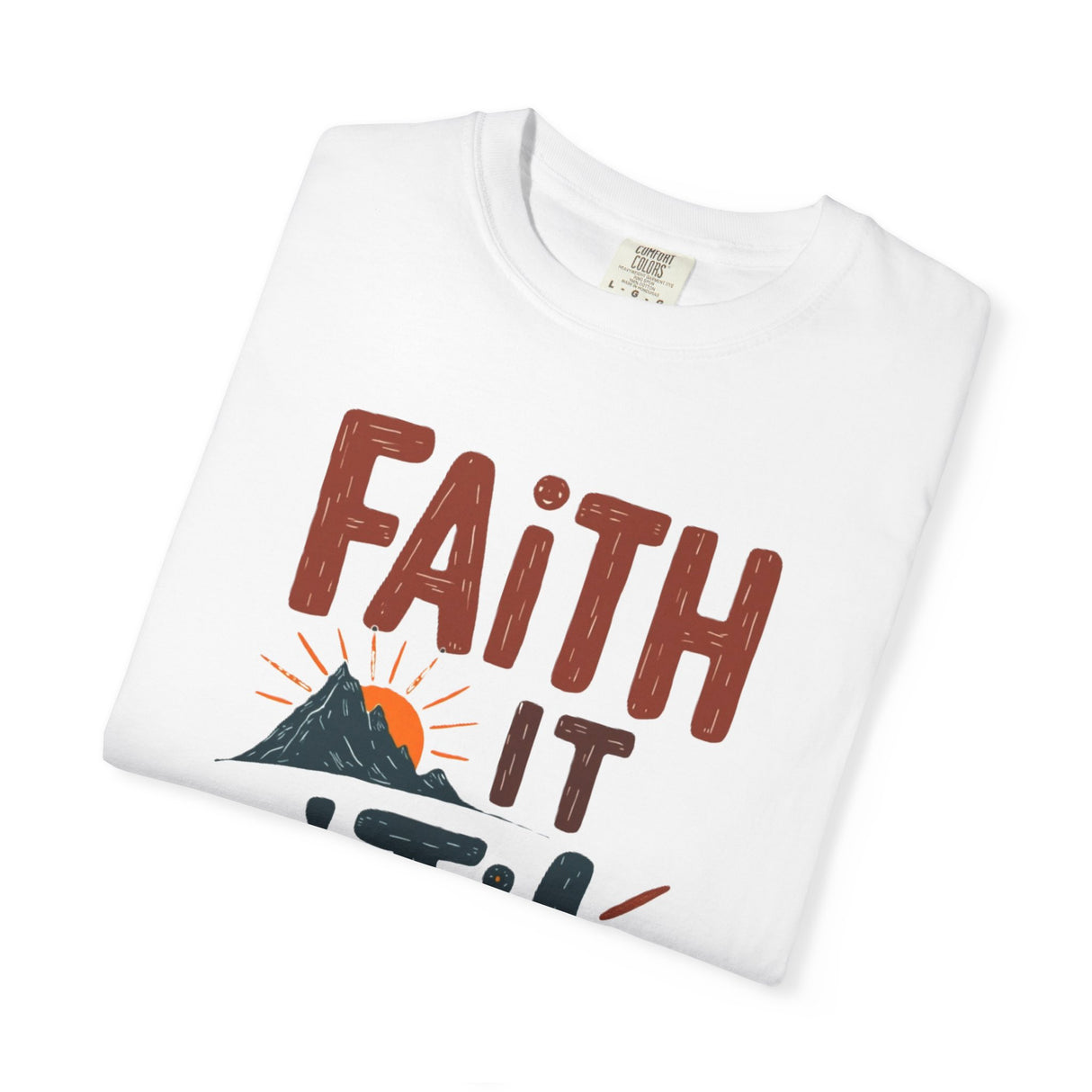 Faith it 'Til. Unisex Garment-Dyed T-shirt