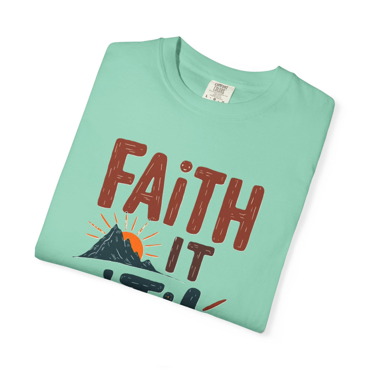 Faith it 'Til. Unisex Garment-Dyed T-shirt