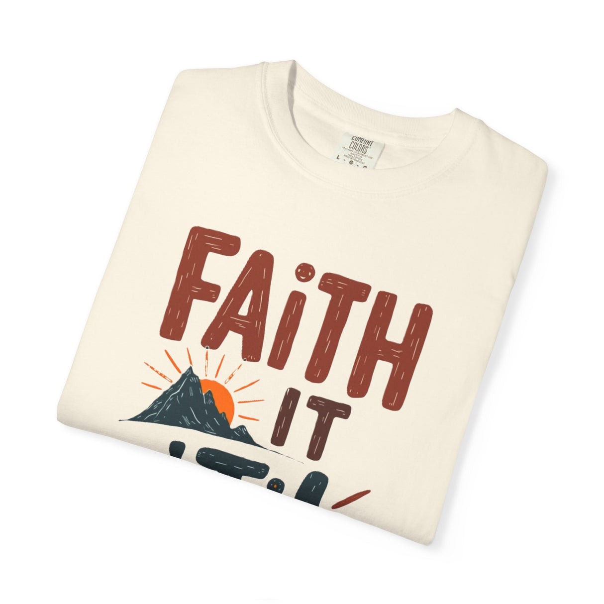 Faith it 'Til. Unisex Garment-Dyed T-shirt