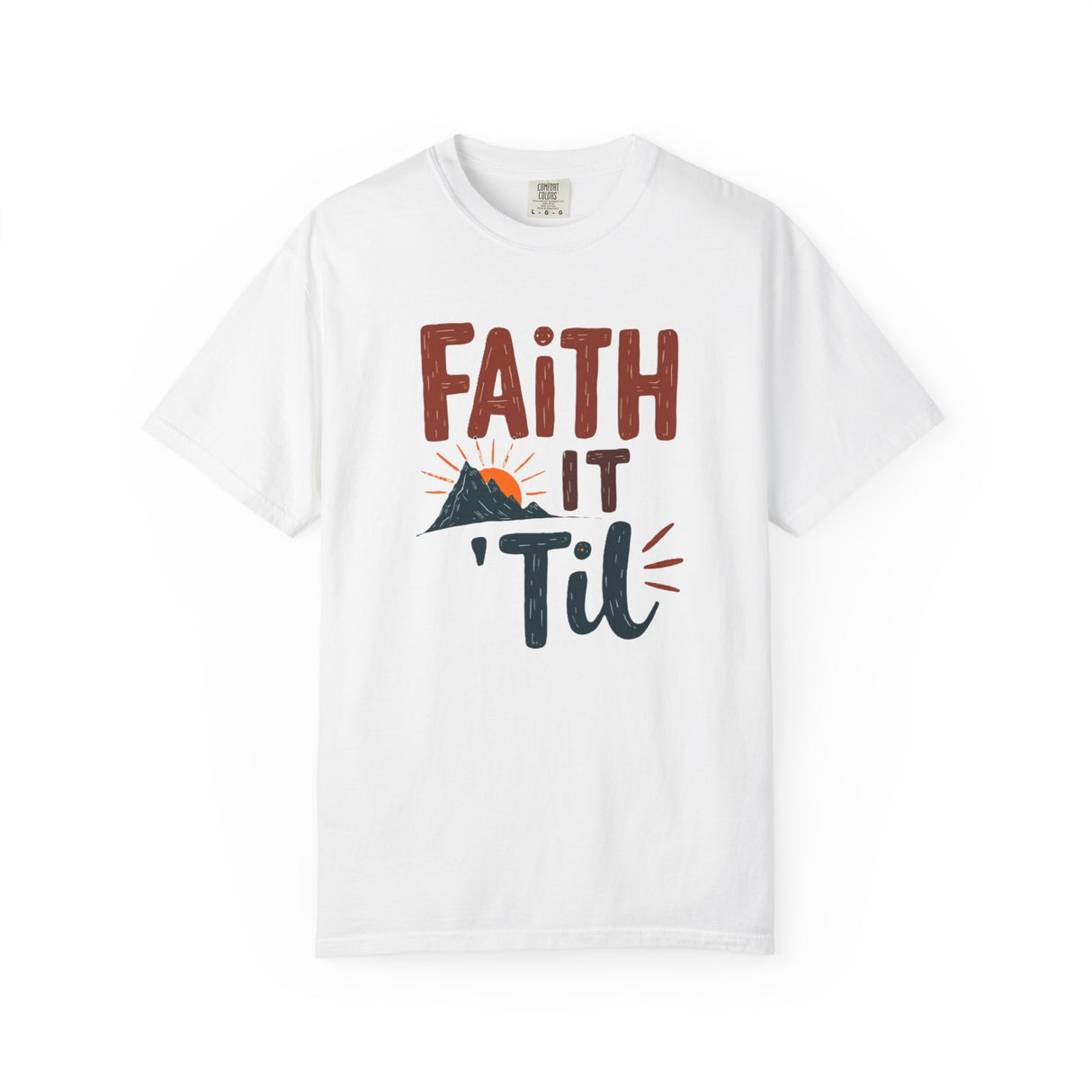 Faith it 'Til. Unisex Garment-Dyed T-shirt