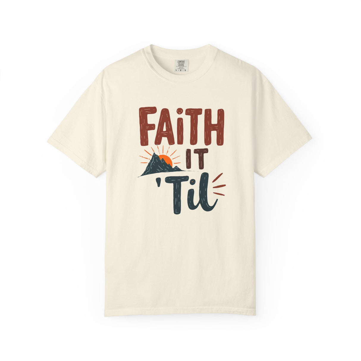 Faith it 'Til. Unisex Garment-Dyed T-shirt