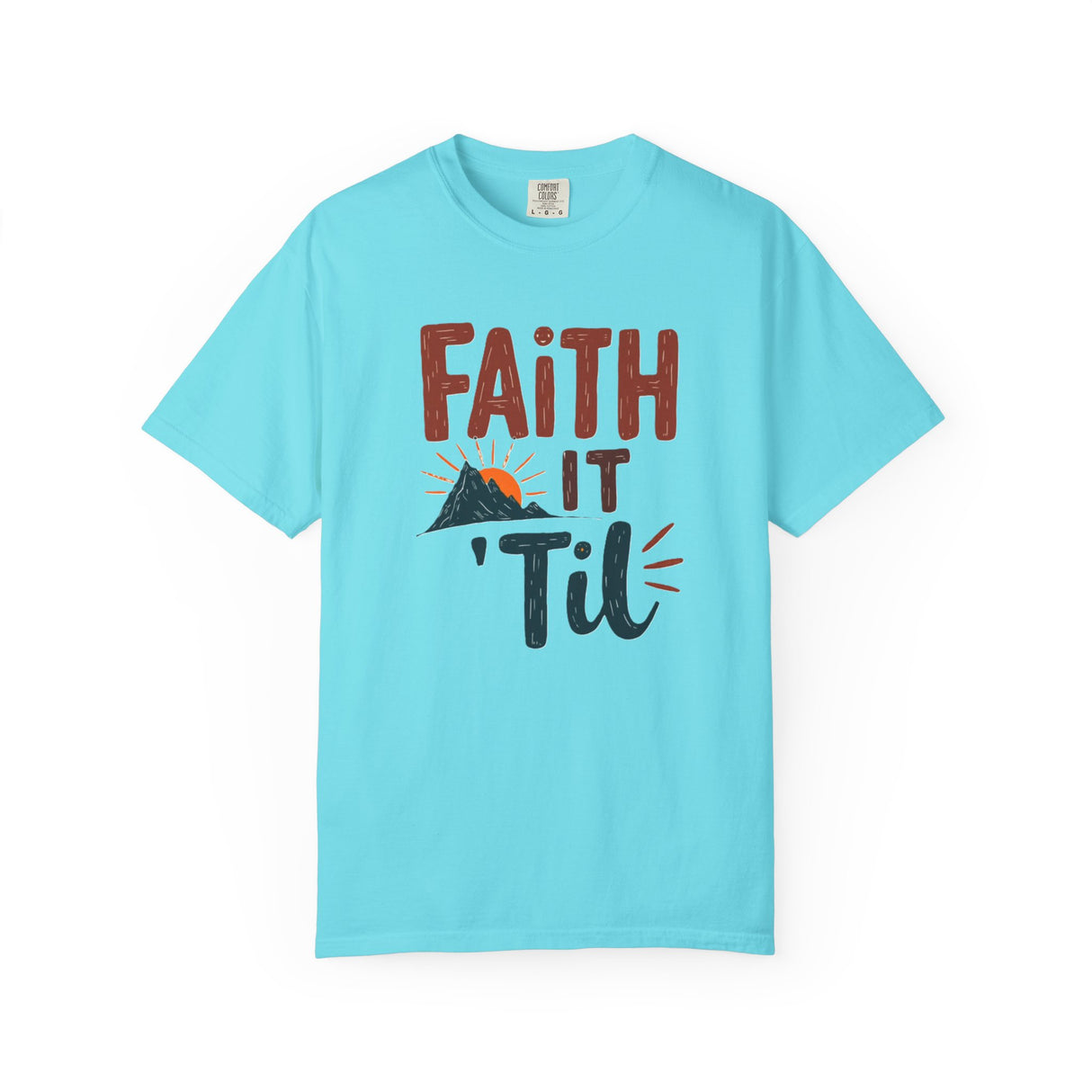 Faith it 'Til. Unisex Garment-Dyed T-shirt