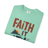 Faith it 'Til. Unisex Garment-Dyed T-shirt