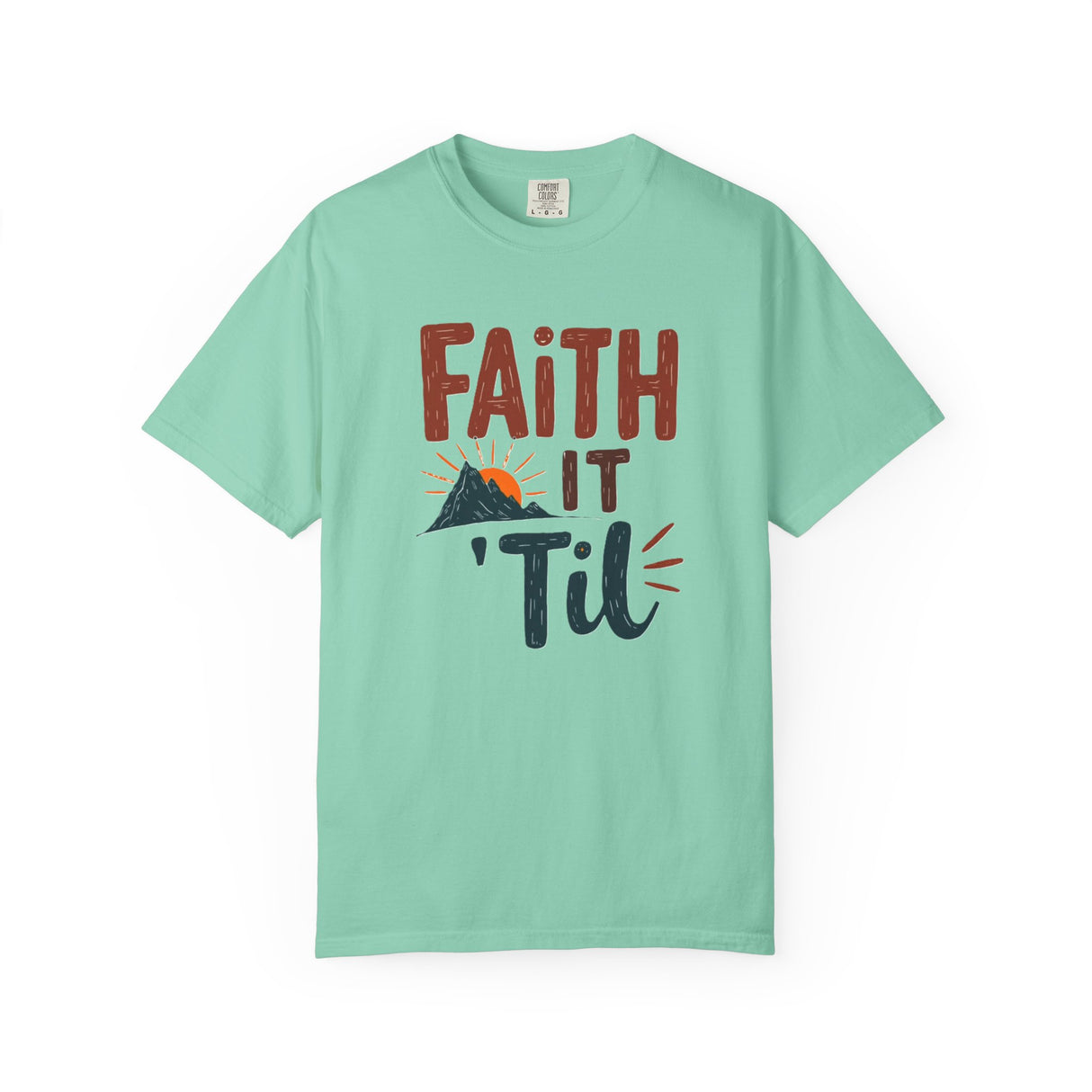 Faith it 'Til. Unisex Garment-Dyed T-shirt