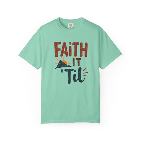 Faith it 'Til. Unisex Garment-Dyed T-shirt