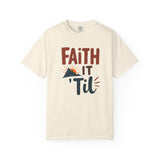 Faith it 'Til. Unisex Garment-Dyed T-shirt
