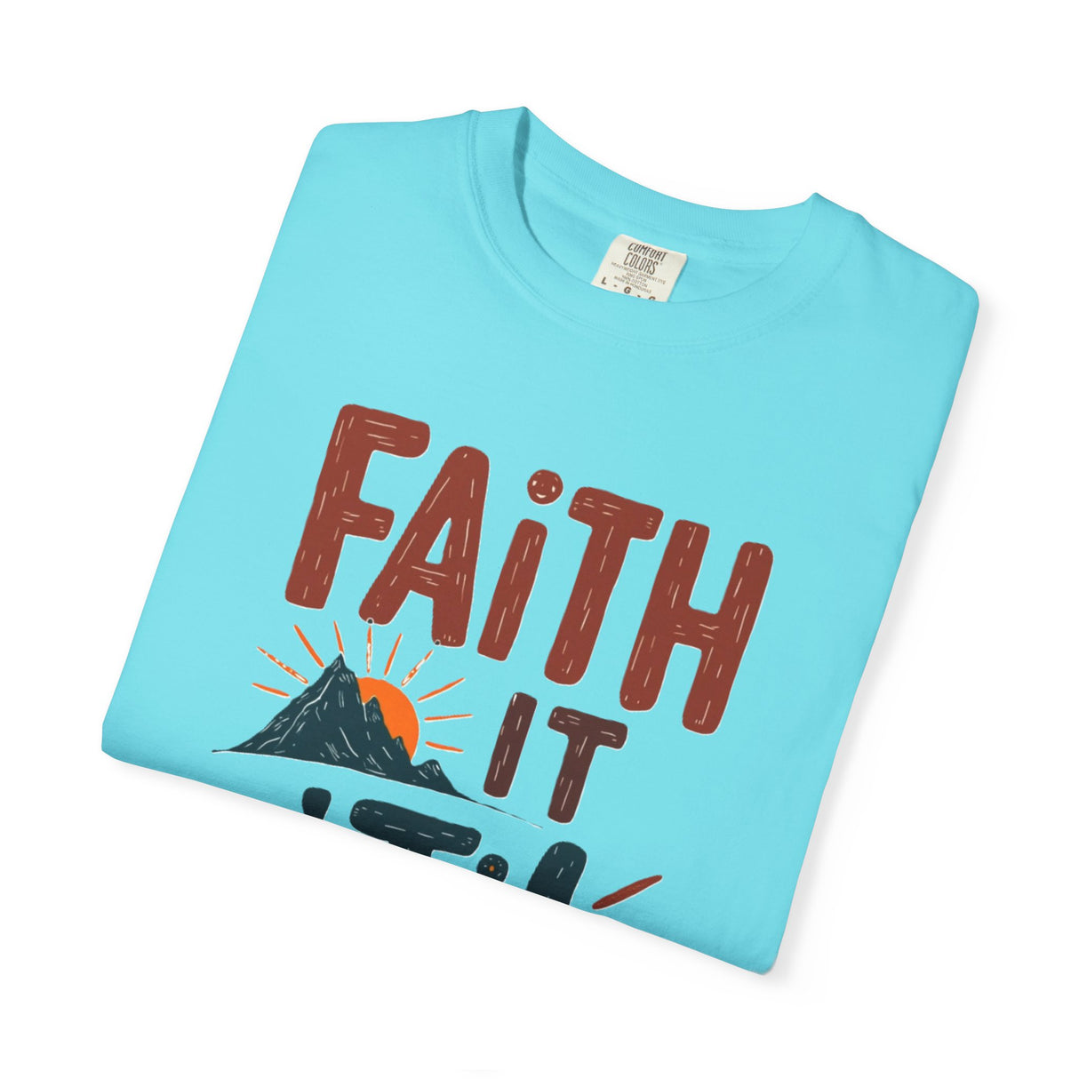 Faith it 'Til. Unisex Garment-Dyed T-shirt