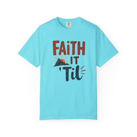 Faith it 'Til. Unisex Garment-Dyed T-shirt